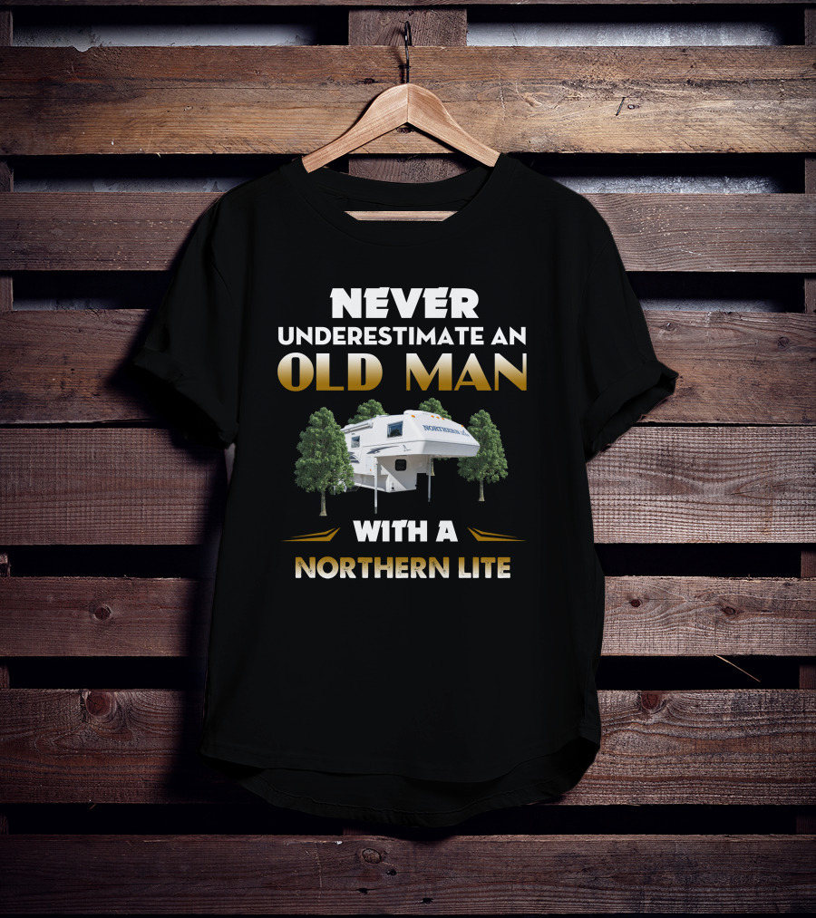NEVER UNDERESTIMATE AN OLD MAN WITH A NORTHERN LITE CAMPER T-Shirt