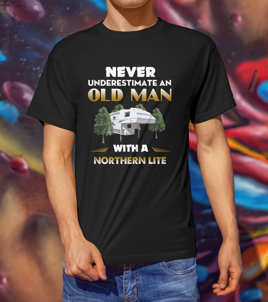 NEVER UNDERESTIMATE AN OLD MAN WITH A NORTHERN LITE CAMPER T-Shirt