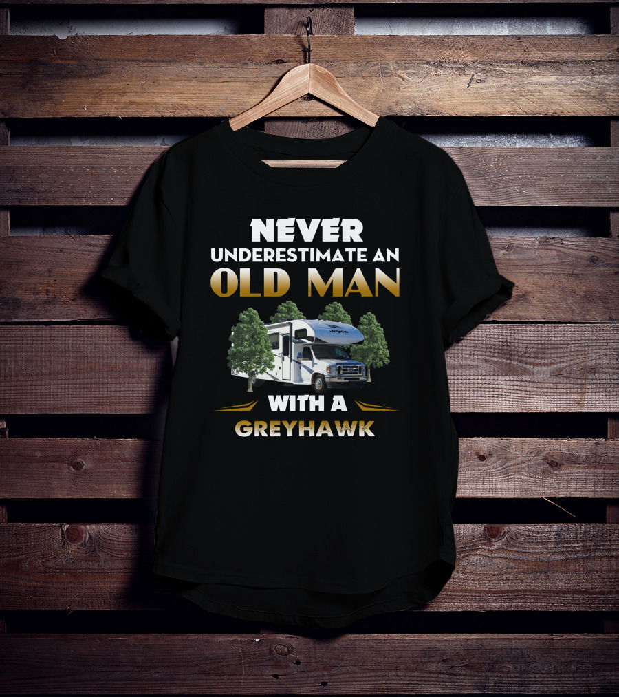 NEVER UNDERESTIMATE AN OLD MAN WITH A GREYHAWK JAYCO RV T-Shirt