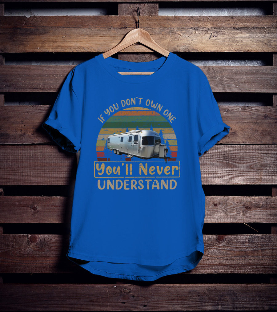 Airstream Classic 30 If You Don't Own One You'll Never Understand T-Shirt