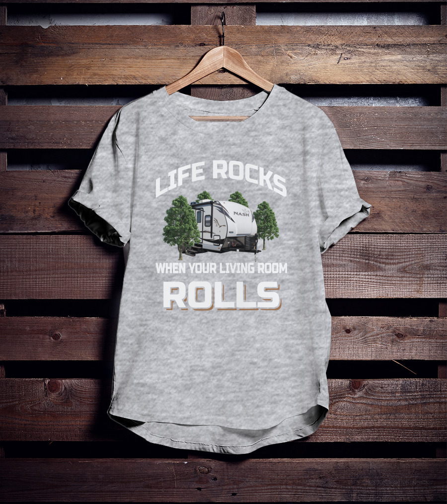 Life Rocks When Your Living Room Rolls Nash Rv T-Shirt