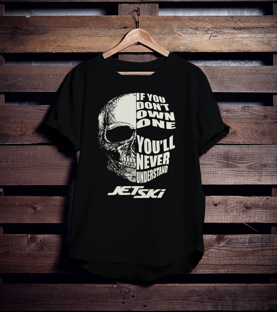 If You Don't Own One You'll Never Understand Jet Ski T-Shirt