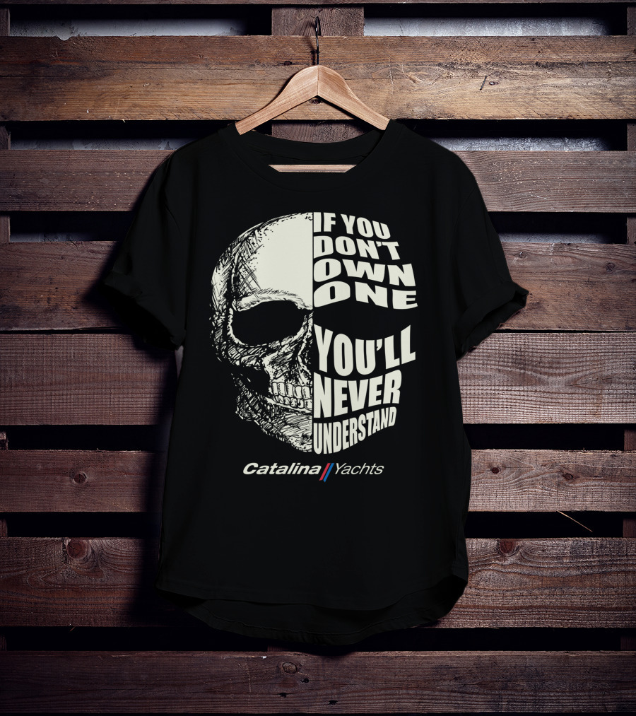If You Don't Own One You'll Never Understand Catalina Yachts T-Shirt
