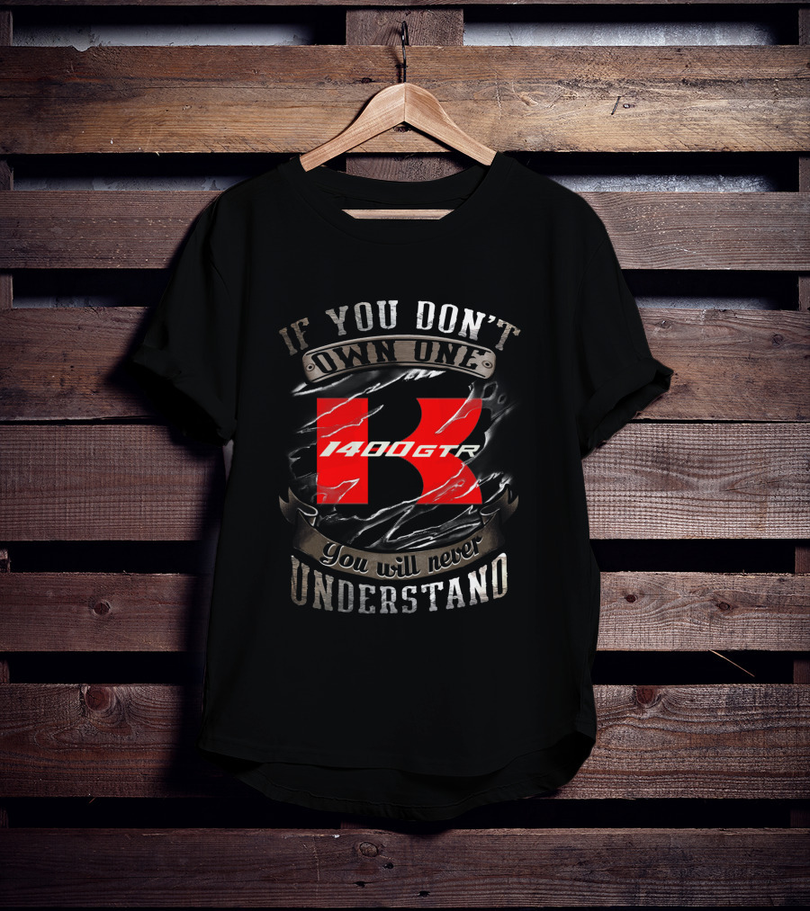 If You Don't Own One 1400 Gtr You Will Never Understand T-Shirt
