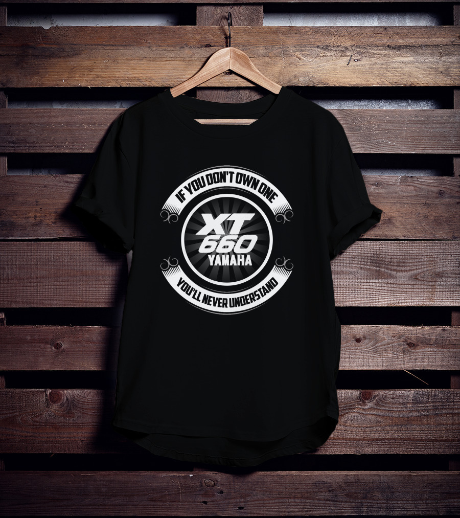 If You Don't Own One You'll Never Understand XT 660 Yamaha T-Shirt