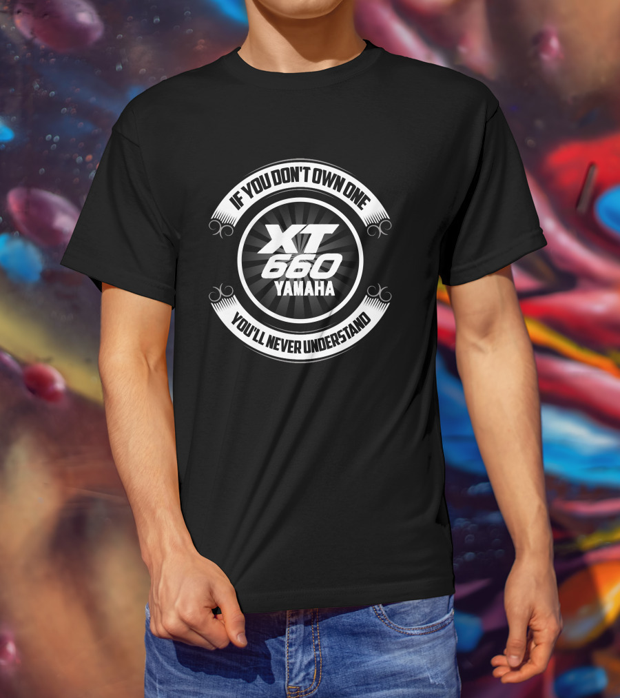 If You Don't Own One You'll Never Understand XT 660 Yamaha T-Shirt