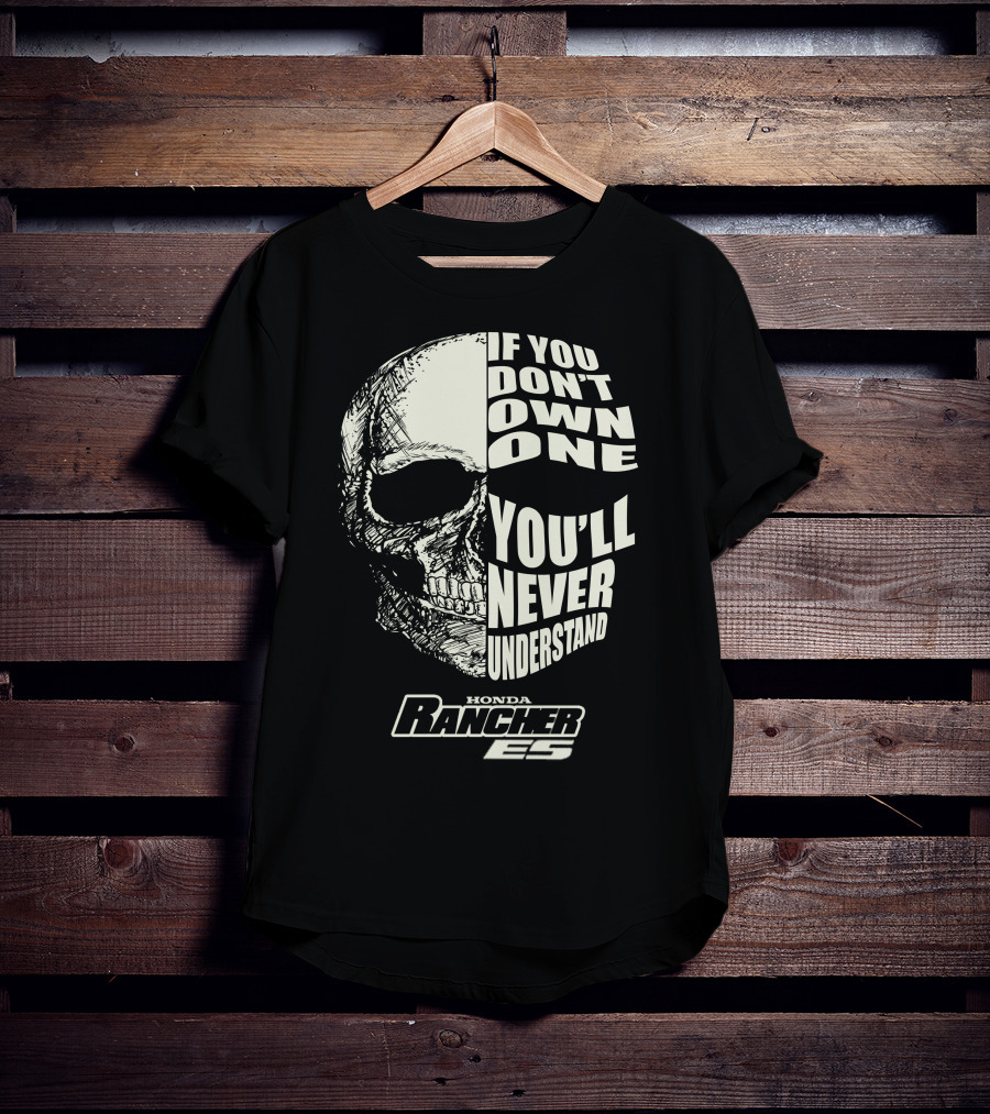 Honda Rancher ES If You Don't Own One You'll Never Understand Skull T-Shirt