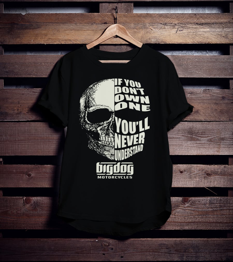 If You Don't Own One You'll Never Understand Big Dog Motorcycles T-Shirt