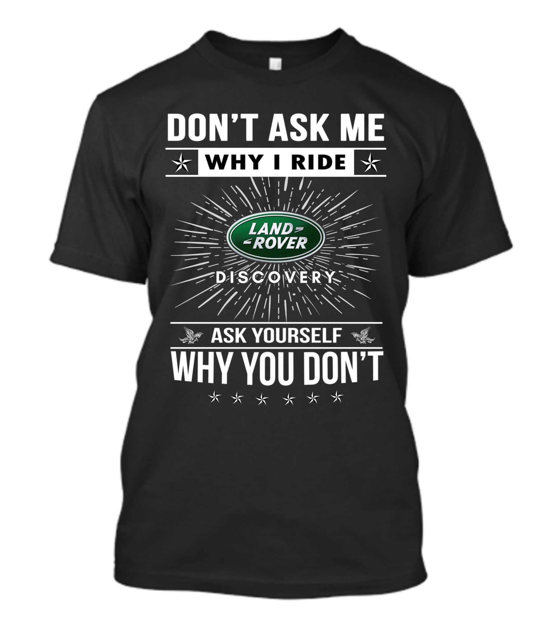Don't Ask ME Why I Ride Land Rover Discovery Ask Yourself Why You Don't T-Shirt