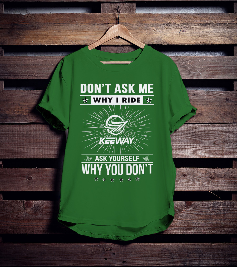Don't Ask ME Why I Ride Keeway Speed 125 Ask Yourself Why You Don't T-Shirt