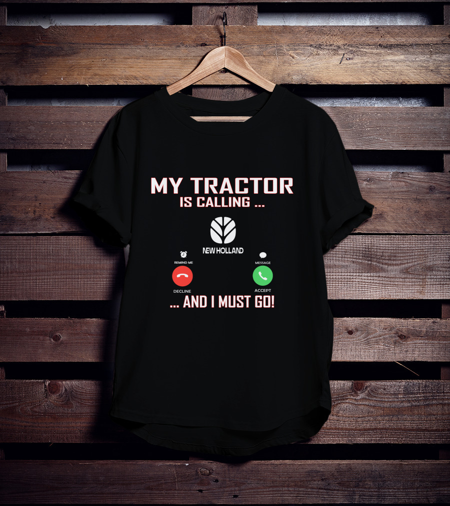 My Tractor Is Calling New Holland And I Must Go T-Shirt