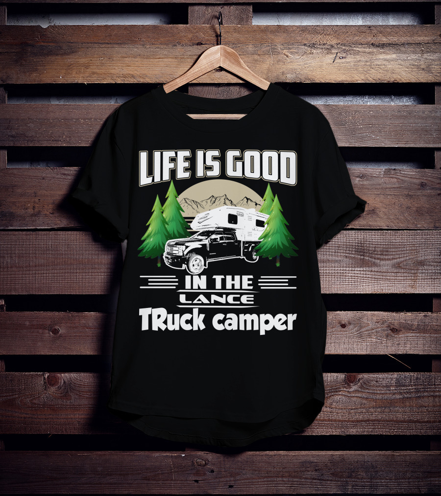 LIFE IS GOOD IN THE LANCE Truck Camper T-Shirt
