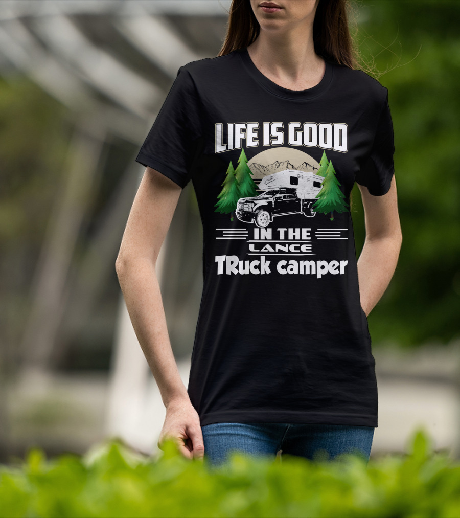 LIFE IS GOOD IN THE LANCE Truck Camper T-Shirt
