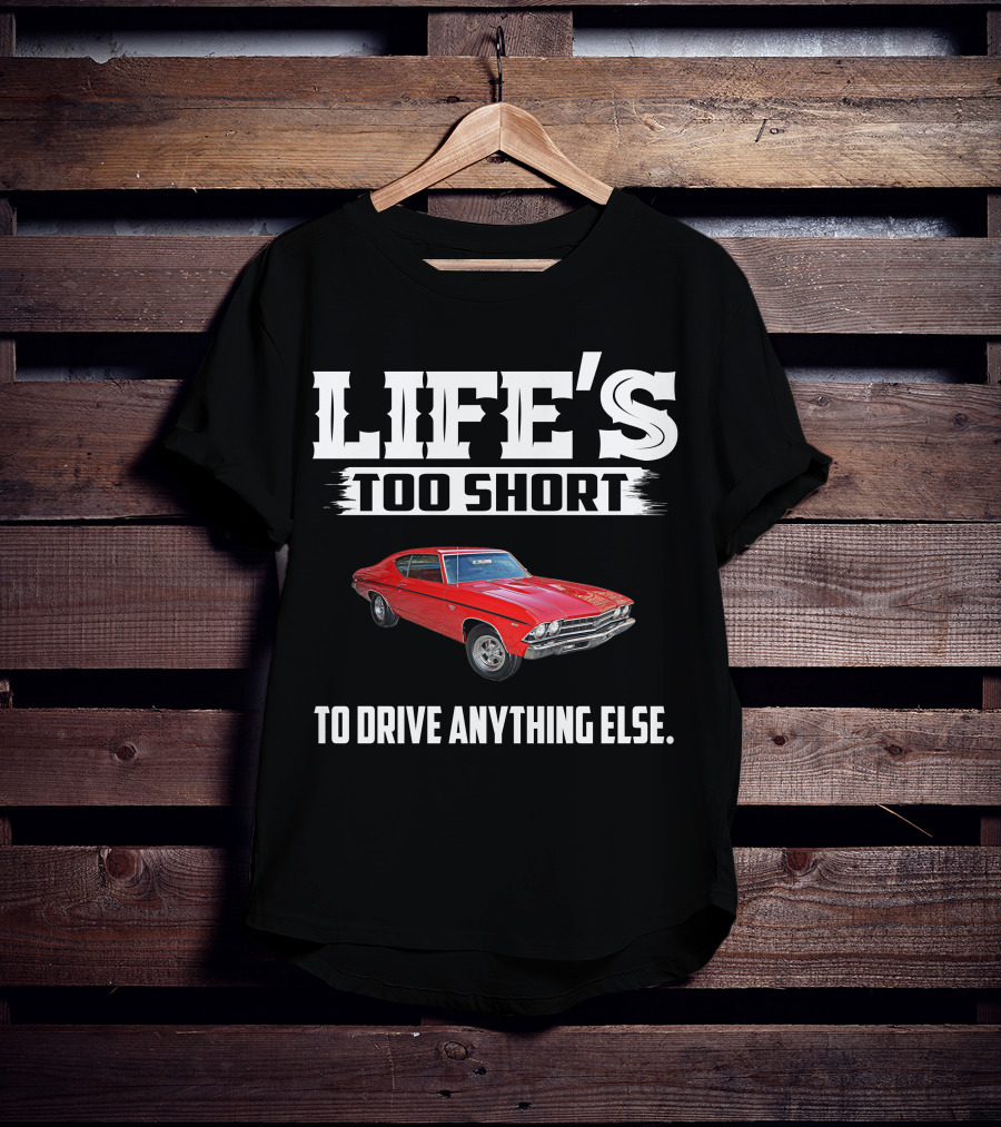 LIFE'S TOO SHORT 1969 Chevelle SS396 TO DRIVE ANYTHING ELSE T-Shirt