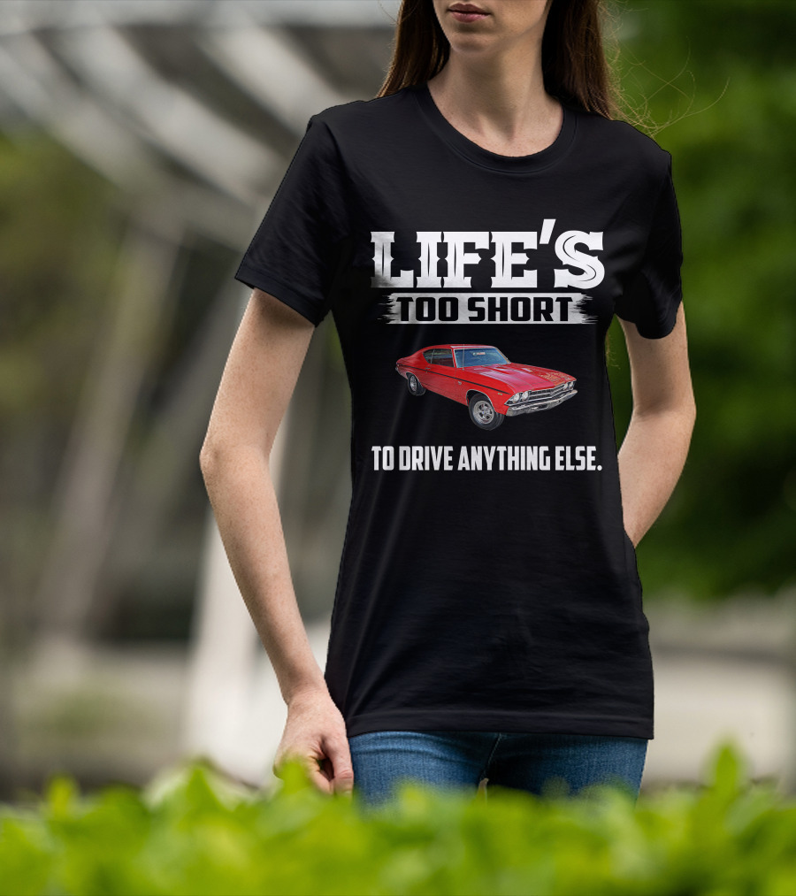 LIFE'S TOO SHORT 1969 Chevelle SS396 TO DRIVE ANYTHING ELSE T-Shirt
