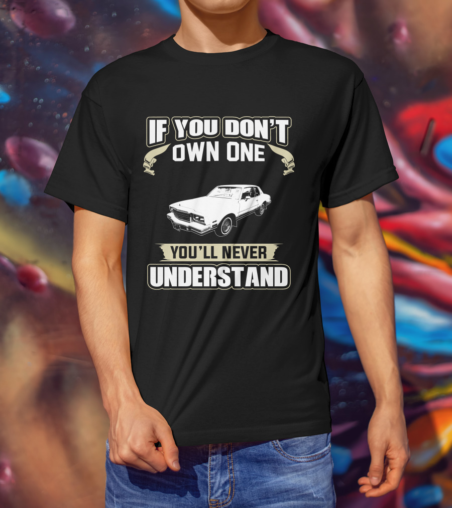 If You Don’t Own One 1980 Chevrolet Monte Carlo You’ll Never Understand T-Shirt
