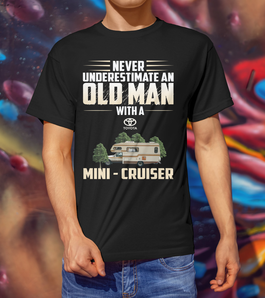 Never Underestimate An Old Man With A Toyota Mini Cruiser T-Shirt