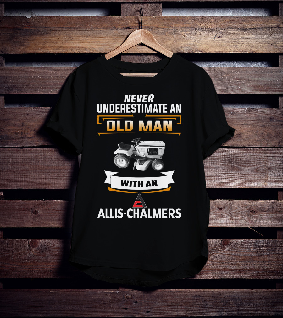 Never Underestimate An Old Man With An Allis-Chalmers T-Shirt