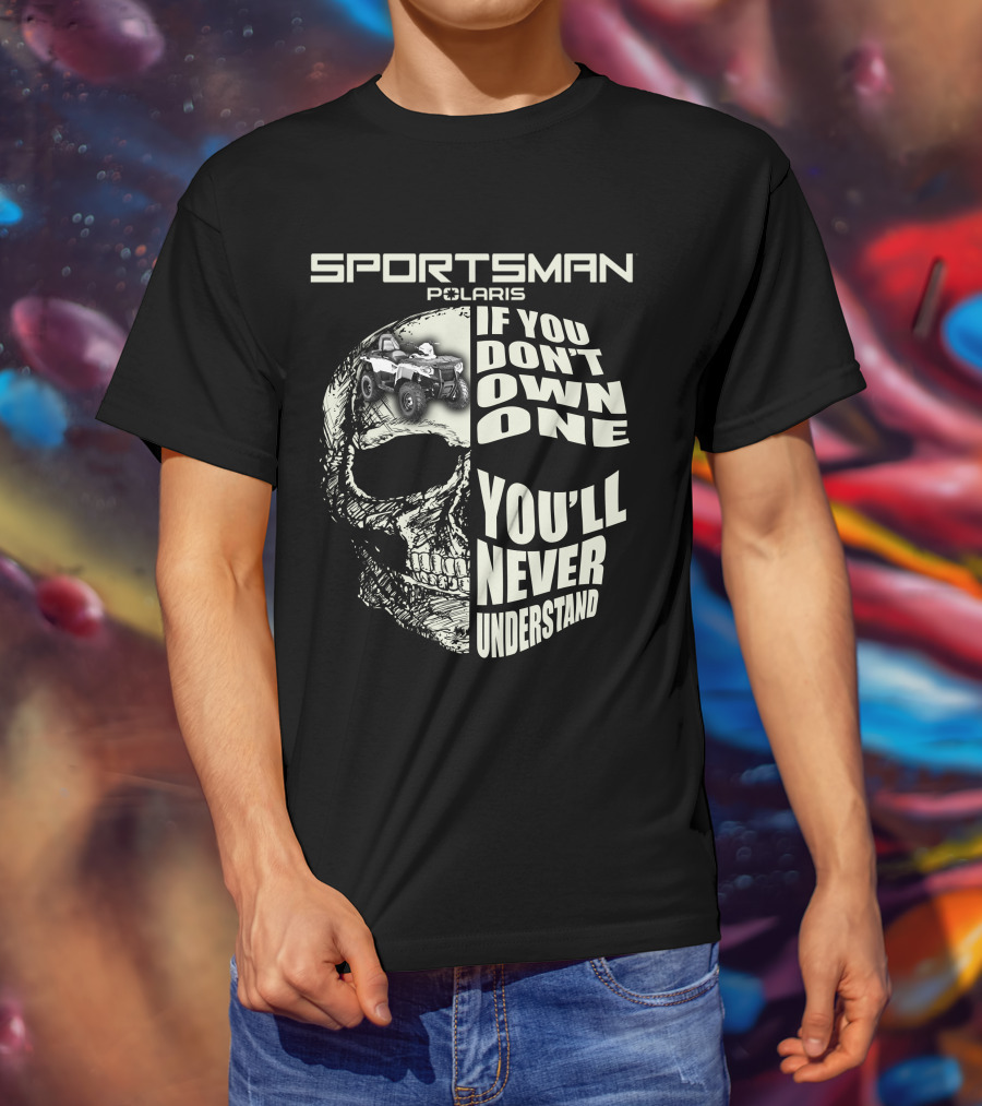 SPORTSMAN POLARIS If You Don't Own One You'll Never Understand T-Shirt