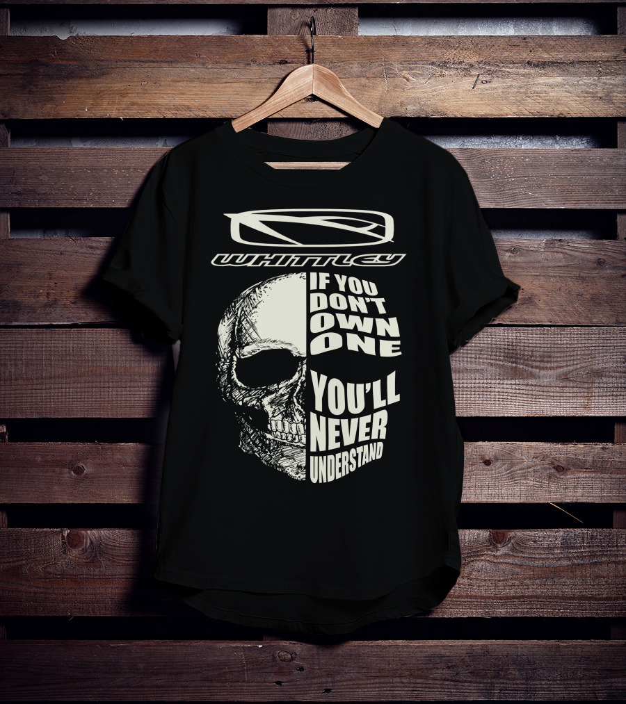 Whittley If You Don't Own One You'll Never Understand T-Shirt