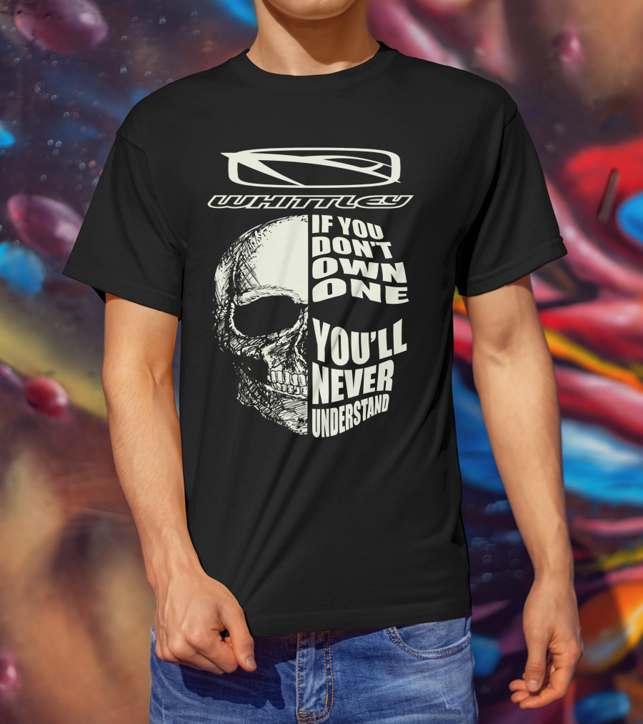 Whittley If You Don't Own One You'll Never Understand T-Shirt