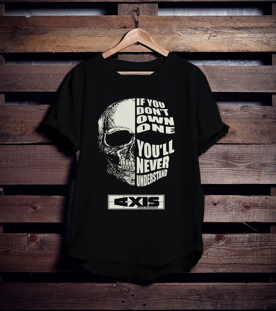 If You Don't Own One You'll Never Understand Axis Wake Research T-Shirt