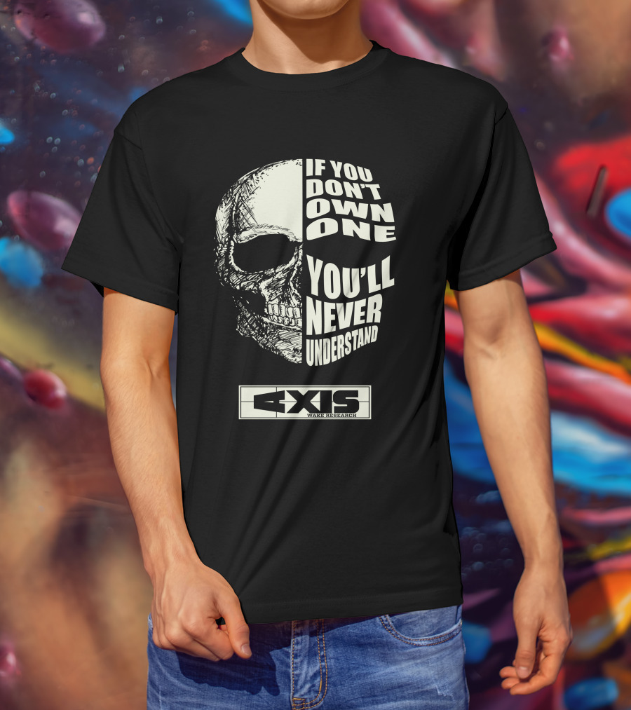 If You Don't Own One You'll Never Understand Axis Wake Research T-Shirt