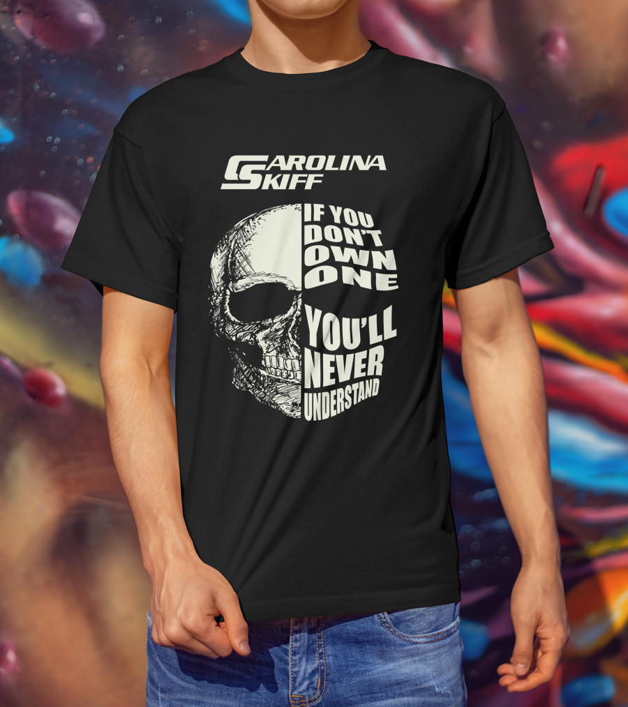 Carolina Skiff If You Don't Own One You'll Never Understand T-Shirt