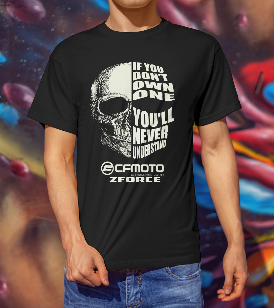 If You Don't Own One You'll Never Understand CFMOTO Experience More Together Z Force T-Shirt