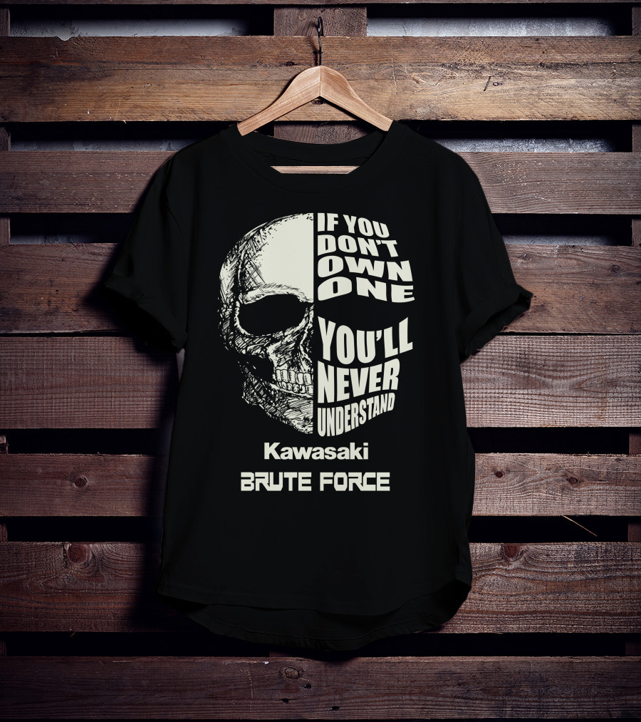Kawasaki Brute Force If You Don't Own One You'll Never Understand T-Shirt