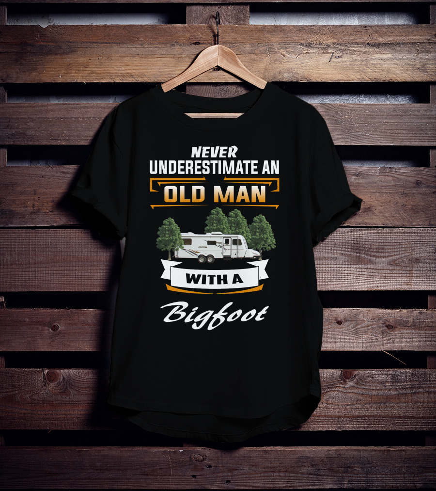 Never Underestimate An Old Man With A Bigfoot T-Shirt