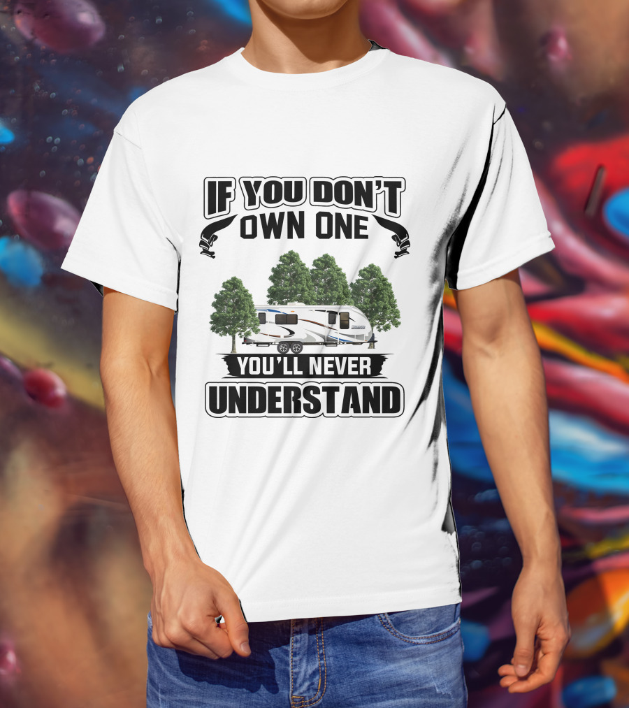 If You Don't Own One You'll Never Understand Camping RV T-Shirt