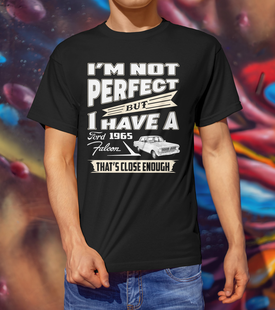 I'm Not Perfect But I Have A 1965 Ford Falcon That's Close Enough T-Shirt