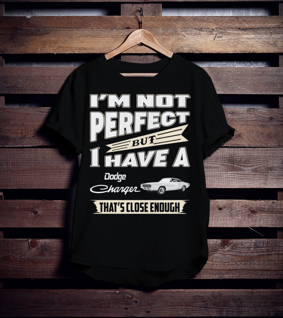 I'm Not Perfect But I Have A Dodge Charger 1968 That's Close Enough T-Shirt