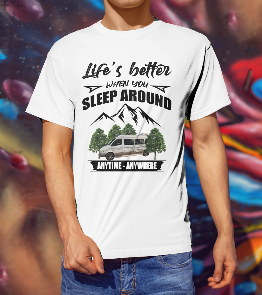 Life's Better When You Sleep Around Anytime Anywhere Roadtrek T-Shirt