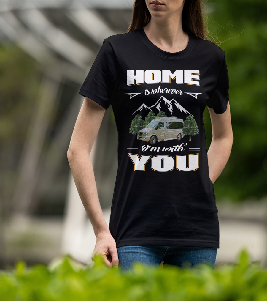 Home Is Wherever I'm With You Roadtreking Rv Mountains Trees Van Life T-Shirt