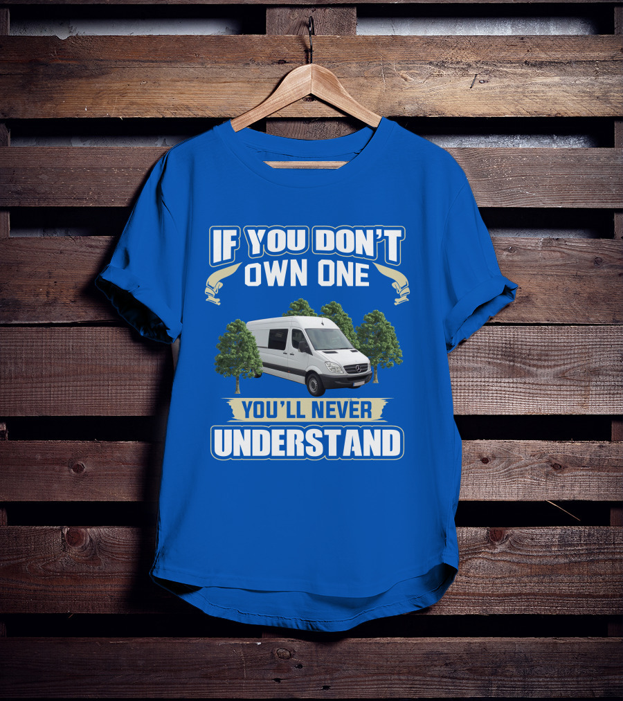If You Don't Own One You'll Never Understand Sprinter Build T-Shirt