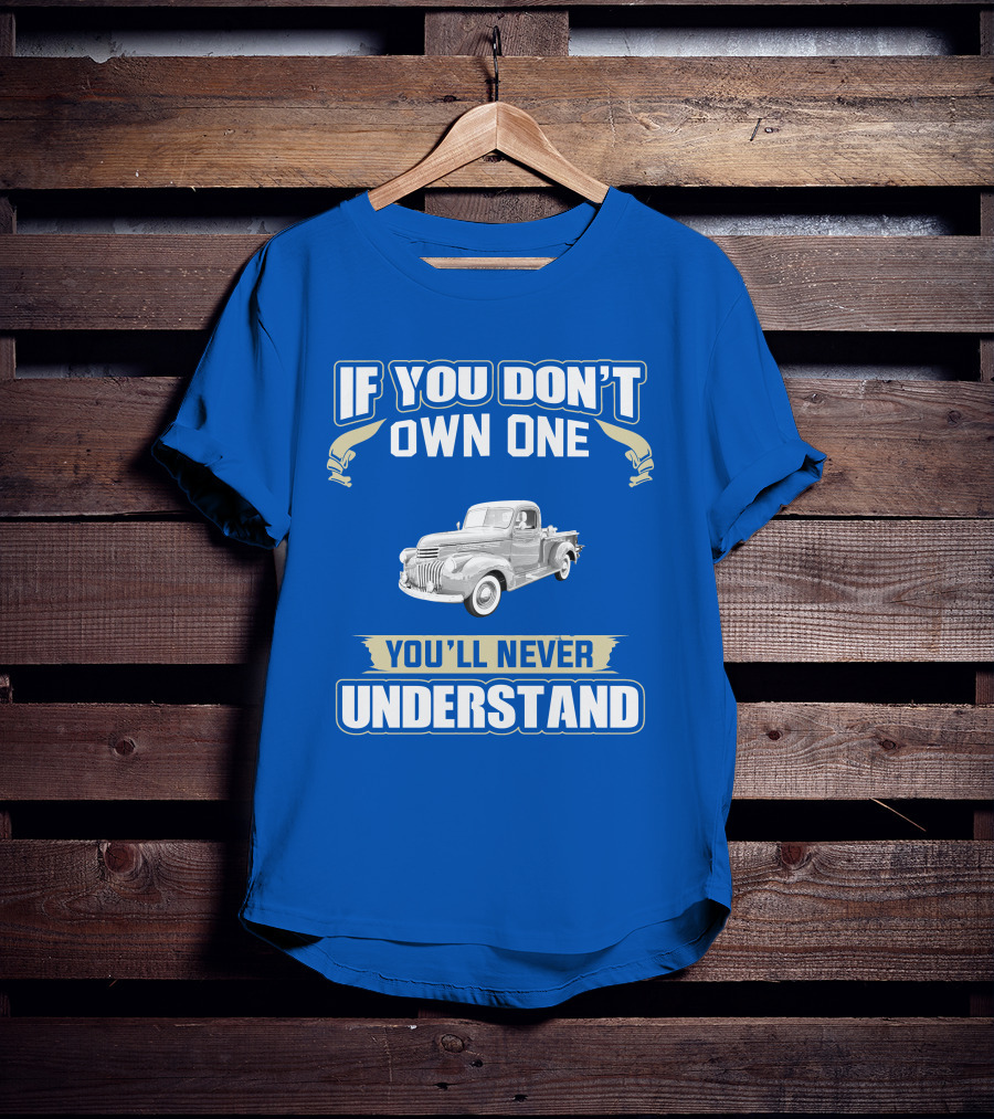 If You Don't Own One You'll Never Understand Chevy Trucks T-Shirt