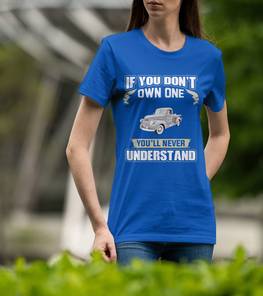If You Don't Own One You'll Never Understand Chevy Trucks T-Shirt