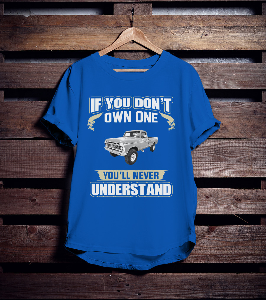 If You Don't Own One You'll Never Understand Ford Truck T-Shirt