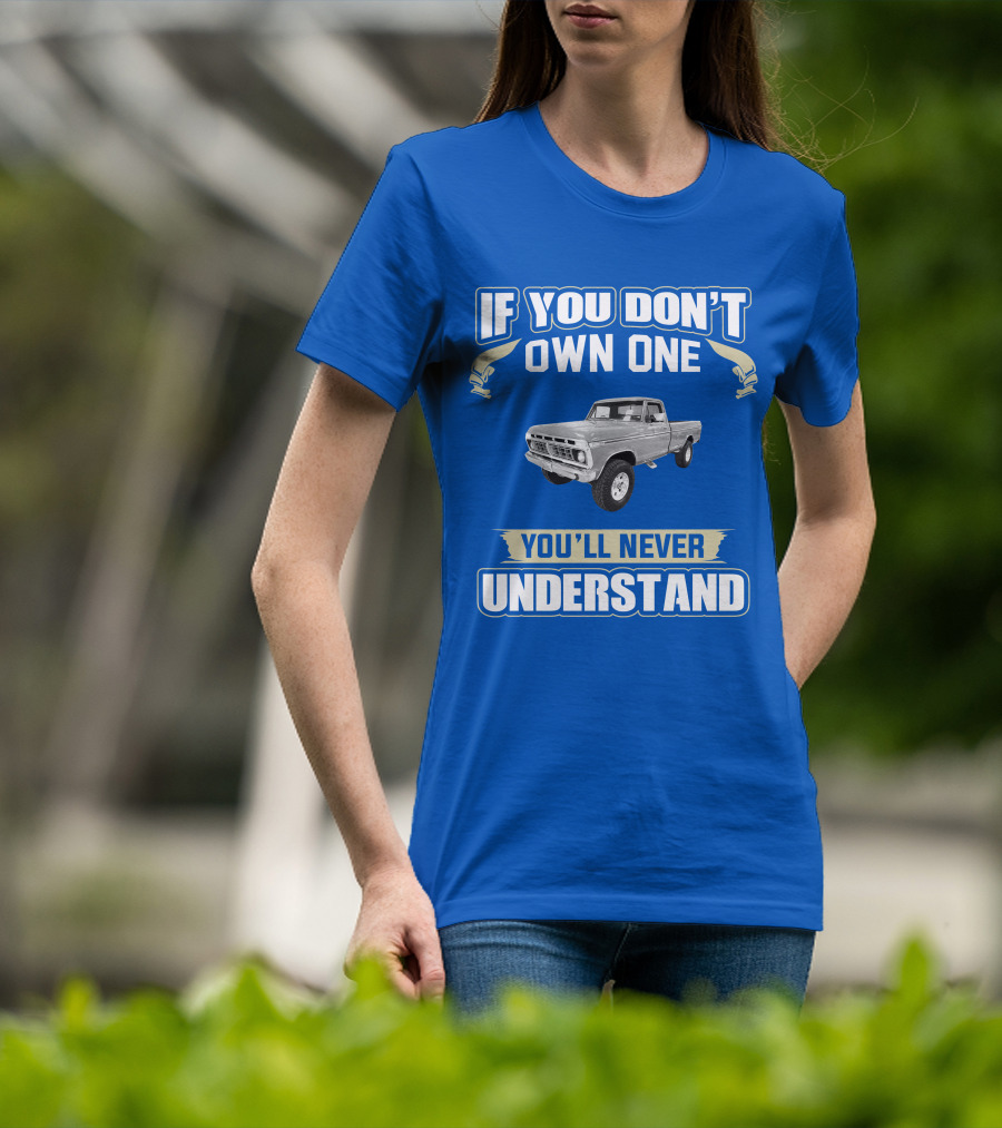 If You Don't Own One You'll Never Understand Ford Truck T-Shirt