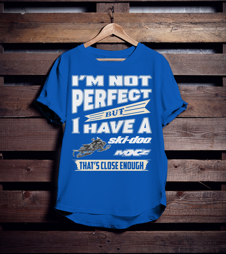 I'm Not Perfect But I Have A Ski-Doo MXZ That's Close Enough T-Shirt