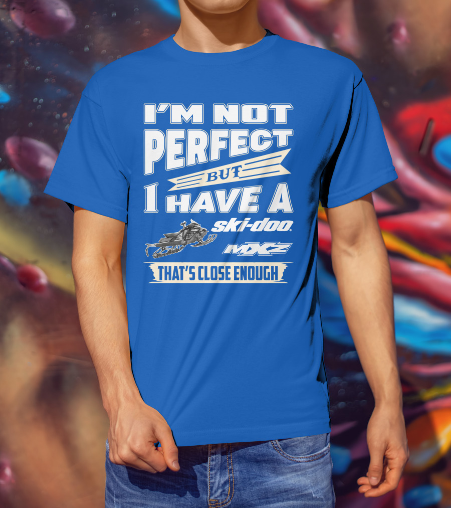 I'm Not Perfect But I Have A Ski-Doo MXZ That's Close Enough T-Shirt