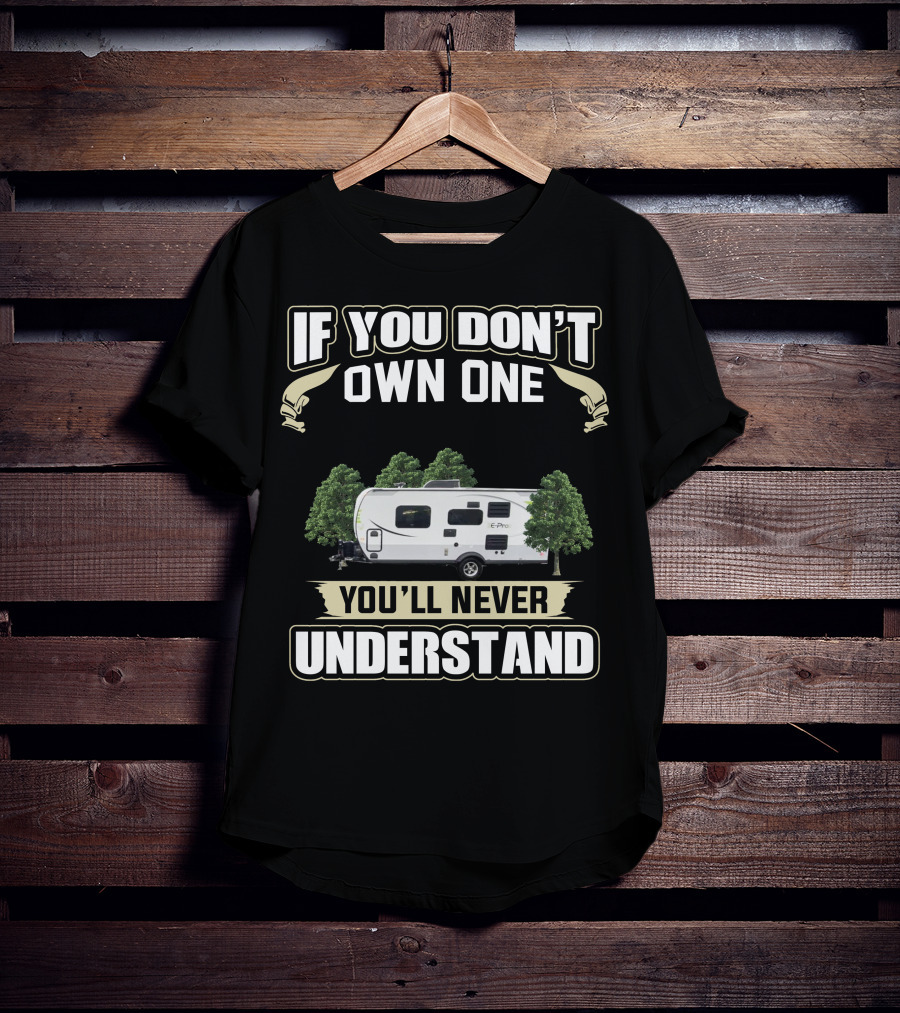 If You Don't Own One EPro Campers You'll Never Understand T-Shirt