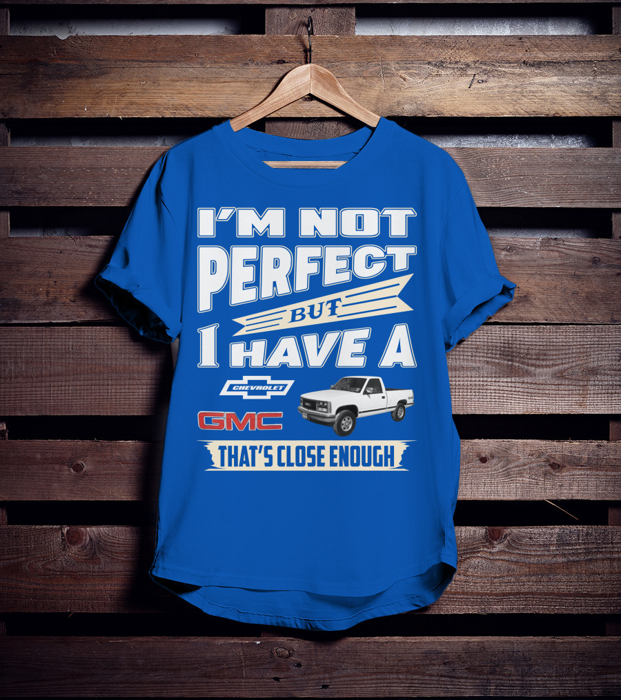 I'm Not Perfect But I Have A Chevrolet GMC That's Close Enough 1989 Sierra T-Shirt