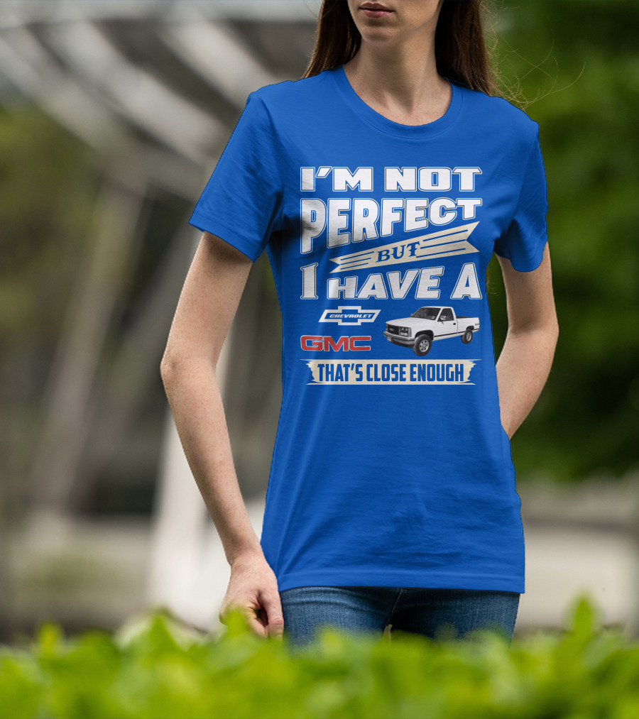 I'm Not Perfect But I Have A Chevrolet GMC That's Close Enough 1989 Sierra T-Shirt