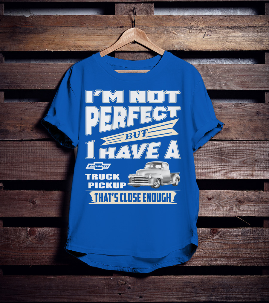 I'm Not Perfect But I Have A Chevy Truck Pickup That's Close Enough T-Shirt