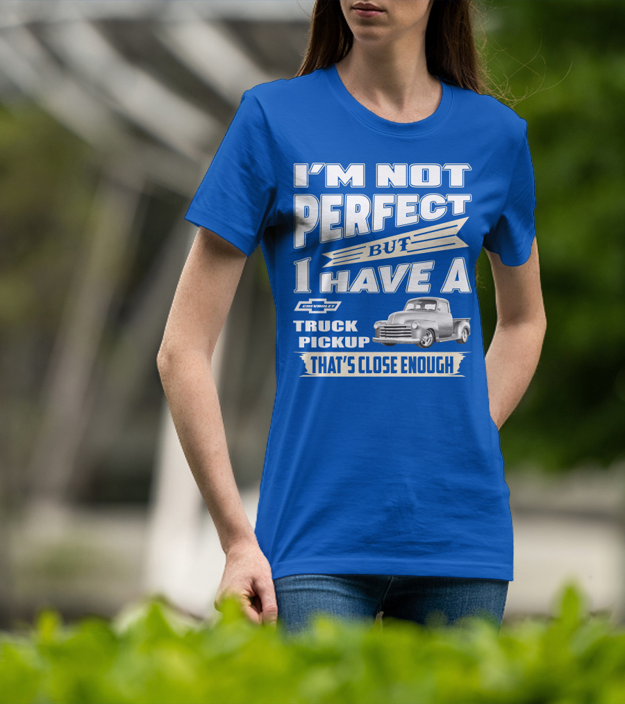 I'm Not Perfect But I Have A Chevy Truck Pickup That's Close Enough T-Shirt