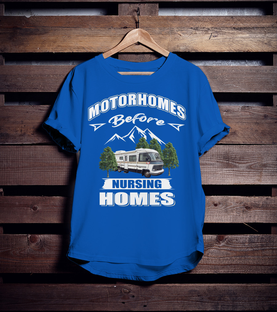 Motorhomes Before Nursing Homes T-Shirt