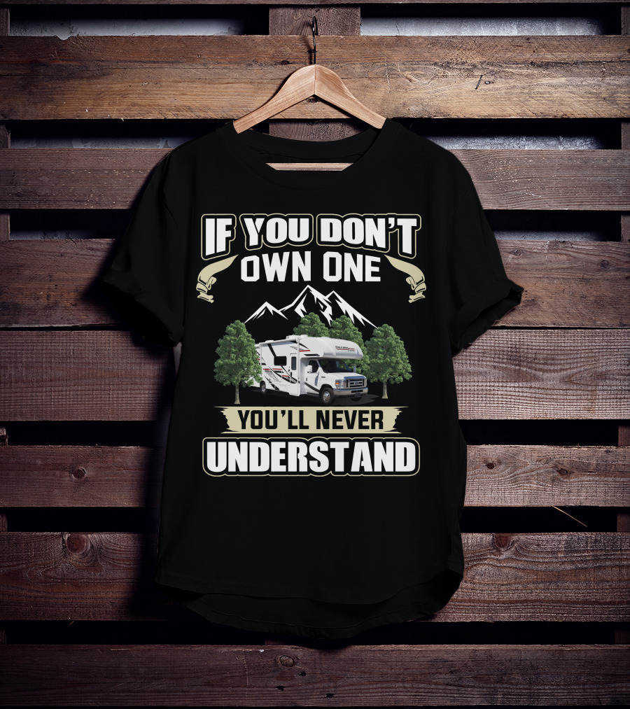 If You Don't Own One You'll Never Understand Freedom Elite Class C Motorhomes T-Shirt